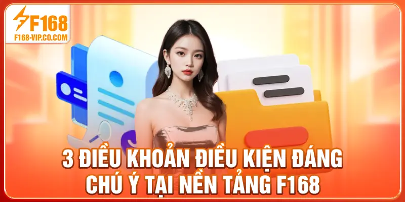 3 điều khoản điều kiện đáng chú ý tại nền tảng F168