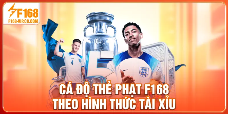 Cá độ thẻ phạt F168 theo hình thức tài xỉu