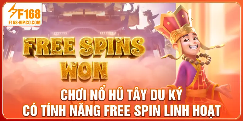 Chơi nổ hũ Tây Du Ký có tính năng free spin linh hoạt