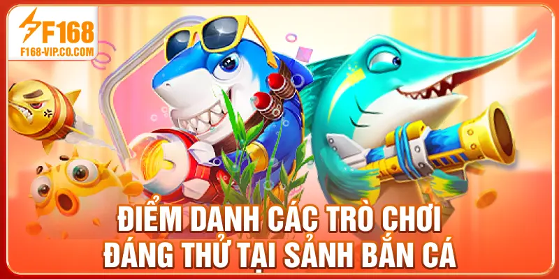 Điểm danh các trò chơi đáng thử tại sảnh bắn cá