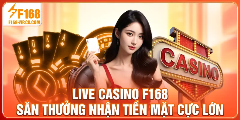 Live casino F168 săn thưởng nhận tiền mặt cực lớn