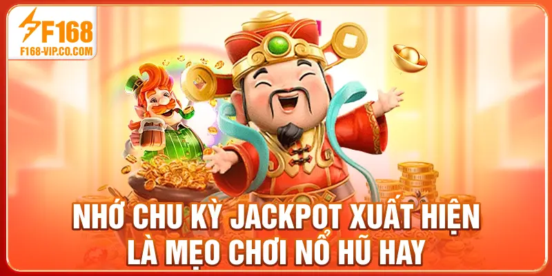 Nhớ chu kỳ jackpot xuất hiện là mẹo chơi nổ hũ hay