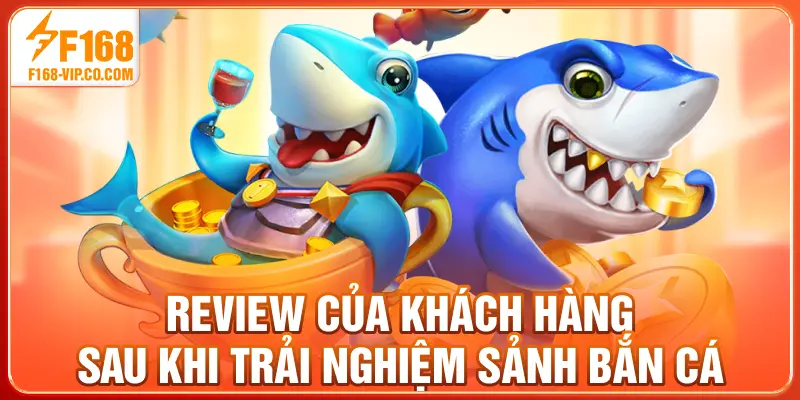 Review của khách hàng sau khi trải nghiệm sảnh bắn cá