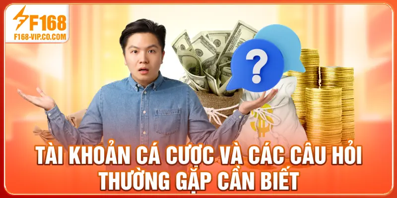 Tài khoản cá cược và các câu hỏi thường gặp cần biết