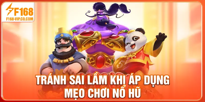 Tránh sai lầm khi áp dụng mẹo chơi nổ hũ